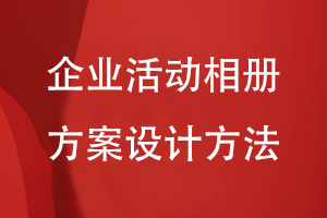 企業(yè)相冊方案設(shè)計-企業(yè)活動相冊在內(nèi)容方案的規(guī)劃方法