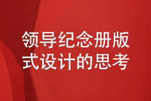 企業(yè)領(lǐng)導紀念冊版式設(shè)計-領(lǐng)導紀念冊設(shè)計要考慮什么