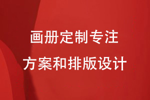 選擇企業(yè)畫(huà)冊(cè)定制方式-專注畫(huà)冊(cè)的方案策劃和內(nèi)容排版