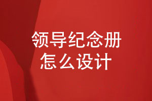 領(lǐng)導(dǎo)紀(jì)念冊怎么設(shè)計(jì)-注重紀(jì)念冊平面設(shè)計(jì)能力