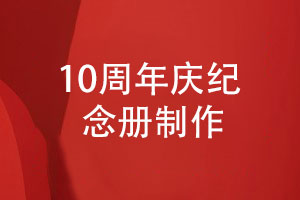 慶祝企業(yè)成立10周年-制作10周年慶紀念冊有意義