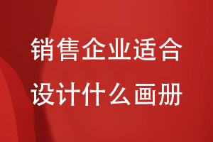 銷售企業(yè)適合設(shè)計什么畫冊