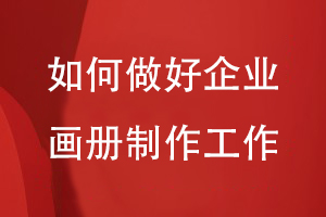 如何做好企業(yè)自己的畫冊(cè)制作工作