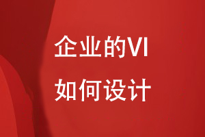 企業(yè)的VI如何設(shè)計