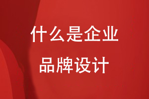 什么是企業(yè)品牌設(shè)計(jì)